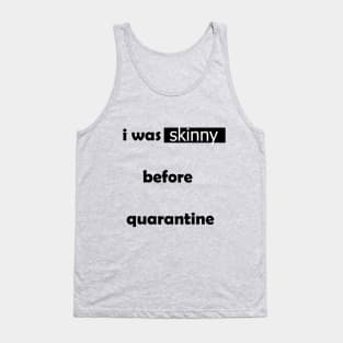 i was skinny before quarantine Tank Top